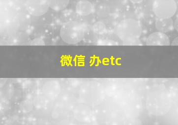 微信 办etc